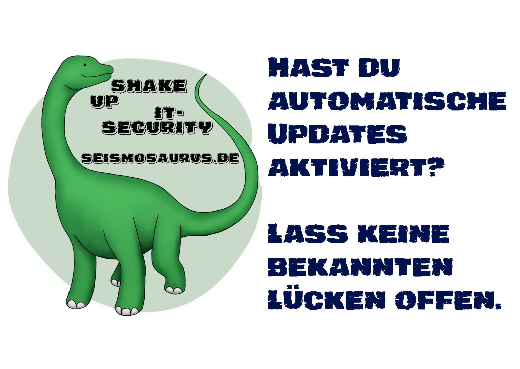 Eine Postkarte mit dem Logo von seism0saurus auf der linken Seite.
Ein gezeichneter Seismosaurus im Comicstil.
Neben seinem langen Hals steht nicht ganz ernst gemeint "Shake up it-security" und seine Homepage seism0saurus.de
Rechts daneben der Spruch:
"Hast du automatische Updates aktiviert? Lass keine bekannten Lücken offen."
